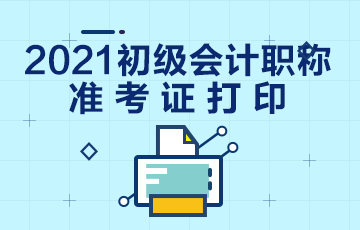 江西省2021年初级会计考试准考证在哪里打印？